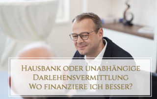 Hausbank oder unabhängige Darlehensvermittlung - Wo finanziere ich besser?